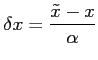 $ \delta x = \displaystyle
\frac{\tilde{x}-x}{\alpha}$