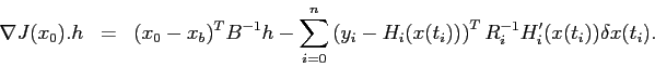 \begin{displaymath}\begin{array}{rcl} \nabla J(x_0).h &=& \displaystyle (x_0-x_b...
...x(t_i))\right)^T R_i^{-1}H_i'(x(t_i))\delta x(t_i). \end{array}\end{displaymath}