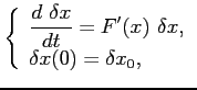 $\displaystyle \left\{ \begin{array}{l} \displaystyle \frac{d \delta x}{dt}=F'(x) \delta x,  \delta x(0)=\delta x_0, \end{array} \right.$