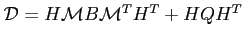 $ \mathcal{D}=H\mathcal{M}B\mathcal{M}^TH^T+HQH^T$