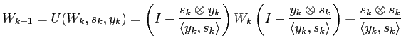 $\displaystyle W_{k+1}=U(W_k,s_k,y_k)=\left(I-\frac{s_k\otimes y_k}{\langle y_k,...
...{\langle y_k,s_k \rangle}\right) +\frac{s_k\otimes s_k}{\langle y_k,s_k\rangle}$