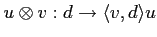 $ u\otimes v: d \to \langle v,d \rangle u$