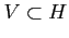 $ V \subset H$