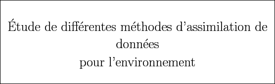 \framebox[\textwidth][c]{
\parbox[c]{\textwidth}{
\vspace*{0.25cm}
\begin{center...
...lation de donn\'ees  [0.3cm]
pour l'environnement}  [0.55cm]
\end{center}}
}