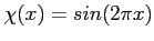 $ \chi(x)=sin(2\pi x)$