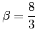 $ \beta = \displaystyle \frac{8}{3}$