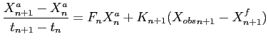 $\displaystyle \displaystyle \frac{X_{n+1}^a-X_n^a}{t_{n+1}-t_n}=F_n X_n^a + K_{n+1} ({X_{obs}}_{n+1}-X_{n+1}^f)$