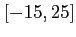 $ [-15,25]$