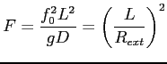 $ F=\displaystyle \frac{f_0^2L^2}{gD}=\displaystyle
\left(\frac{L}{R_{ext}} \right)^2$