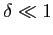 $ \delta \ll 1$