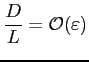 $ \displaystyle \frac{D}{L}=\mathcal{O}(\varepsilon)$