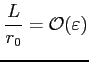 $ \displaystyle \frac{L}{r_0}=\mathcal{O}(\varepsilon)$