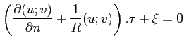 $\displaystyle \left( \frac{\partial (u;v)}{\partial n} + \frac{1}{R} (u;v)\right).\tau + \xi = 0
$