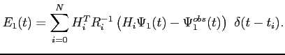 $\displaystyle E_1(t)=\sum_{i=0}^N H_i^TR_i^{-1}\left( H_i\Psi_1(t)-\Psi_1^{obs}(t) \right) \delta(t-t_i).$
