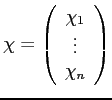 $ \chi=\displaystyle \left( \begin{array}{c} \chi_1 \\
\vdots  \chi_n \end{array} \right)$