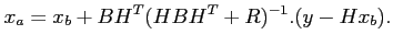 $\displaystyle x_a = x_b + BH^T(HBH^T+R)^{-1}.(y-Hx_b).$