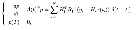 $\displaystyle \left\{ \begin{array}{l} \displaystyle -\frac{dp}{dt}+A(t)^Tp=\su...
...R_i^{-1} (y_i-H_ix(t_i)) \delta(t-t_i),  [0.4cm] p(T)=0, \end{array} \right.$