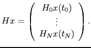 $\displaystyle Hx=\left( \begin{array}{c} H_0x(t_0)  \vdots  H_Nx(t_N) \end{array}\right).$