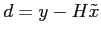 $\displaystyle d=y-H\tilde{x}$