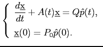$\displaystyle \left\{ \begin{array}{l} \displaystyle \frac{d\underbar{x}}{dt}+A...
...r{x}=Q\hat{p}(t),  [0.4cm] \underbar{x}(0)=P_0\hat{p}(0). \end{array} \right.$