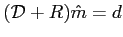 $ (\mathcal{D}+R)\hat{m}=d$