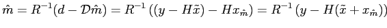 $\displaystyle \hat{m}=R^{-1}(d-\mathcal{D}\hat{m})=R^{-1}\left( (y-H\tilde{x})-Hx_{\hat{m}}\right)
=R^{-1}\left(y-H(\tilde{x}+x_{\hat{m}}) \right)$