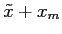 $ \tilde{x}+x_m$