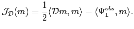$\displaystyle \mathcal{J}_\mathcal{D}(m)=\frac{1}{2} \langle \mathcal{D}m,m\rangle - \langle \Psi_1^{obs},m\rangle.$